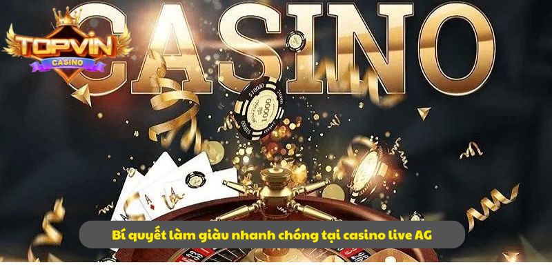 Bí quyết làm giàu nhanh chóng tại casino live AG