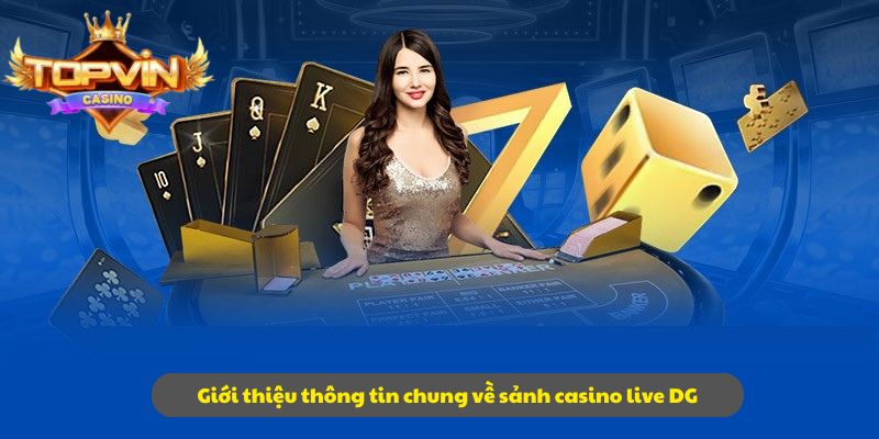 Giới thiệu thông tin chung về sảnh casino live DG