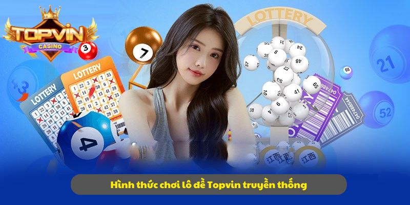 Hình thức chơi lô đề Topvin truyền thống