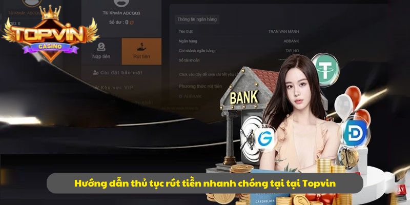Hướng dẫn thủ tục rút tiền nhanh chóng tại tại Topvin