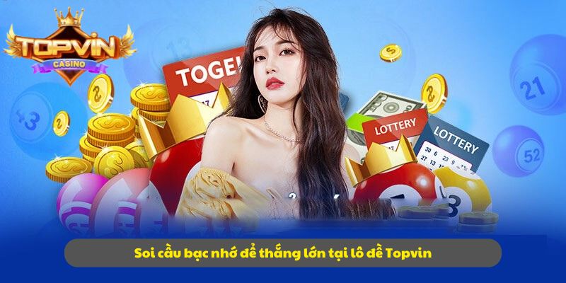 Soi cầu bạc nhớ để thắng lớn tại lô đề Topvin