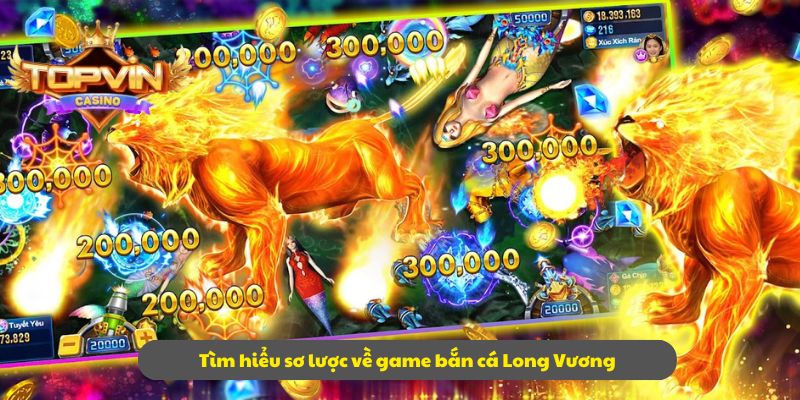 Tìm hiểu sơ lược về game bắn cá Long Vương