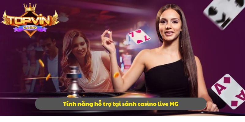 Tính năng hỗ trợ tại sảnh casino live MG